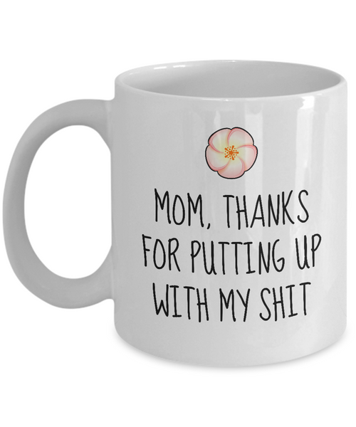 Funny Mom Mug - Cute Mother Gift Idea - Mother's Day - Mother's Birthday - Thanks For Putting Up With My Shit