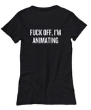 Funny Animator Shirt - Animator Gift Idea - Animation Present - Fuck Off I'm Animating