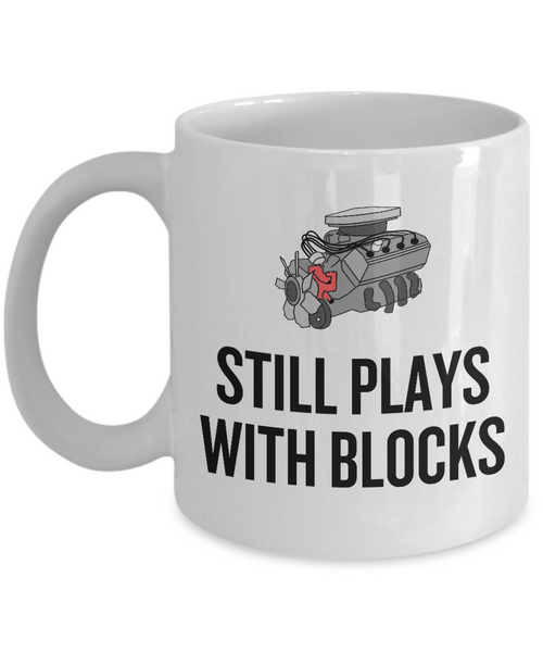 Auto Mechanic Gift - Funny Car Repairman Mug - Automotive Enthusiast, Grease Monkey - Still Plays With Blocks