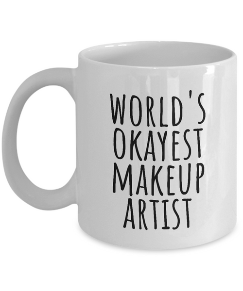 Funny Makeup Artist Mug - Makeup Artist Gift - World's Okayest Makeup Artist