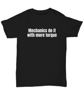 Mechanic Gift Idea - Mechanics Do It With More Torque - Funny Car Repairman, Grease Monkey Shirt