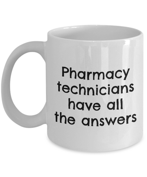 Pharmacy Technician Gift - Pharmacy Present - Pharmacy Technicians Have All The Answers - Ceramic Mug