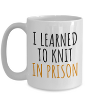 Funny Knitting Gift - Knitter Coffee Mug - I Learned To Knit In Prison