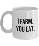 I Farm You Eat - Funny Gift For Farmer - Farming Coffee Mug