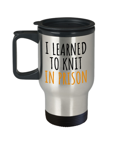 Funny Knitting Gift - Knitter Travel Mug - I Learned To Knit In Prison