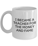 Funny Teacher Mug - Schoolteacher Gift Idea - Teaching Present - Funny Teacher Gift Idea - Teacher For The Money And Fame