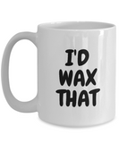 Funny Esthetician Gift Idea - Esthetician Coffee Mug - I'd Wax That - Cosmetics, Facialist