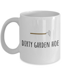 Dirty Garden Hoe - Funny Gardening Present - Gardener Coffee Mug