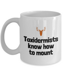 Funny Taxidermy Mug - Taxidermist Gift Idea - Taxidermists Know How To Mount - Ceramic Mug