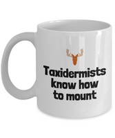 Funny Taxidermy Mug - Taxidermist Gift Idea - Taxidermists Know How To Mount - Ceramic Mug