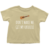 Funny Toddler Shirt - Cute Ukulele Toddler Tee - Don't Make Me Get My Ukulele - Birthday Present - All Cotton