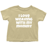 Cute Toddler Shirt - Weaving Toddler Tee - I Love Weaving With My Mommy - Many Colors Available