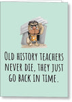 History Teacher Card - Funny History Birthday Card - They Just Go Back In Time - Caveman - Greeting Card