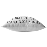 Romantic Boyfriend Gift - Throw Pillow for Husband - Valentine Gift - Birthday gift for Boyfriend - That Dick Is a Really Nice Bonus