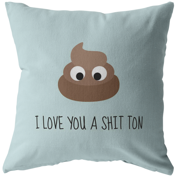 Cute Poo Throw Pillow - Romantic Love Gift - Boyfriend Present Idea - I Love You A Shit Ton - Valentine or Birthday Gift - For Loved One