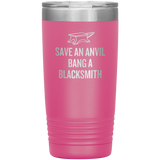 Blacksmith Tumbler - Blacksmith Gift - Save an Anvil - Bang a Blacksmith - 20oz