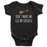 Funny Baby Shirt - Cute Ukulele Baby One-Piece - Don't Make Me Get My Ukulele - Baby Shower Gift - First Birthday Present - All Cotton
