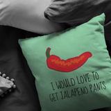 Funny and Sexy Throw Pillow - Boyfriend Girlfriend Gift - Sexy Love Gift - Food Pun - Valentine or Birthday Present - To Get Jalapeno Pants