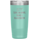 Blacksmith Tumbler - Blacksmith Gift - Save an Anvil - Bang a Blacksmith - 20oz