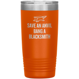 Blacksmith Tumbler - Blacksmith Gift - Save an Anvil - Bang a Blacksmith - 20oz