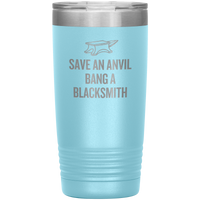 Blacksmith Tumbler - Blacksmith Gift - Save an Anvil - Bang a Blacksmith - 20oz