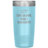 Blacksmith Tumbler - Blacksmith Gift - Save an Anvil - Bang a Blacksmith - 20oz