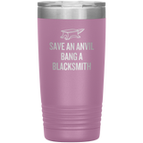 Blacksmith Tumbler - Blacksmith Gift - Save an Anvil - Bang a Blacksmith - 20oz