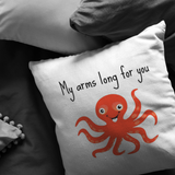 Cute Octopus Throw Pillow - Funny Gift for Boyfriend or Girlfriend - Romantic Octopus Gift - My Arms Long For You