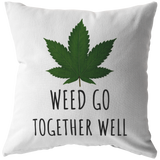 Cute Romantic Boyfriend Gift - Marijuana - Cannabis - Weed Go Together Well - Throw Pillow - Funny Gift for Friend, Boyfriend, Husband