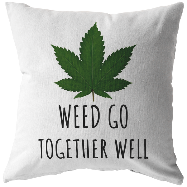 Cute Romantic Boyfriend Gift - Marijuana - Cannabis - Weed Go Together Well - Throw Pillow - Funny Gift for Friend, Boyfriend, Husband