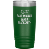 Blacksmith Tumbler - Blacksmith Gift - Save an Anvil - Bang a Blacksmith - 20oz