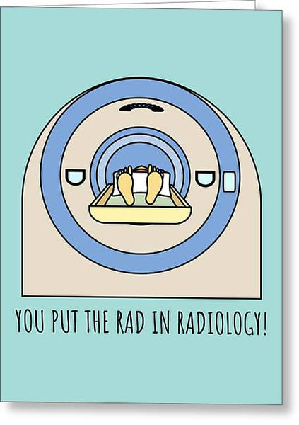 Radiologist Card - Rad Tech Card - Radiology Greeting Card - MRA Card - You Put The Rad In Radiology - Greeting Card