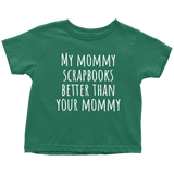 Scrapbooking Toddler Shirt - Cute Toddler Tee - My Mommy Scrapbooks Better Than Your Mommy - Birthday Gift