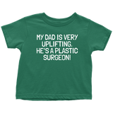 Plastic Surgeon Toddler Shirt - Cute Toddler Tee - My Dad Is Very Uplifting - Birthday Gift - All Cotton