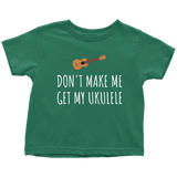 Funny Toddler Shirt - Cute Ukulele Toddler Tee - Don't Make Me Get My Ukulele - Birthday Present - All Cotton