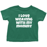 Cute Toddler Shirt - Weaving Toddler Tee - I Love Weaving With My Mommy - Many Colors Available