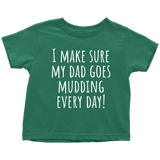 Cute Toddler Shirt - Mudding Toddler Tee - I Make Sure My Dad Goes Mudding Every Day - All Cotton
