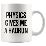 custom order - physics gives me a hadron - 11oz