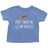 Funny Toddler Shirt - Cute Ukulele Toddler Tee - Don't Make Me Get My Ukulele - Birthday Present - All Cotton