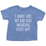 Cute Toddler Shirt - Mudding Toddler Tee - I Make Sure My Dad Goes Mudding Every Day - All Cotton