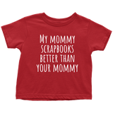 Scrapbooking Toddler Shirt - Cute Toddler Tee - My Mommy Scrapbooks Better Than Your Mommy - Birthday Gift