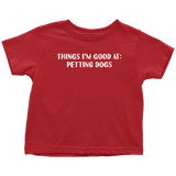 Dog Sitter Toddler Shirt - Pet Sitting Toddler Tee - Dog Walker - Dog Lover Toddler Gift - Things I'm Good At - Petting Dogs - All Cotton