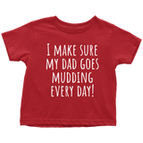 Cute Toddler Shirt - Mudding Toddler Tee - I Make Sure My Dad Goes Mudding Every Day - All Cotton