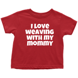 Cute Toddler Shirt - Weaving Toddler Tee - I Love Weaving With My Mommy - Many Colors Available