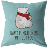 Cute and Romantic Boyfriend Gift - Valentine's Day or Birthday Present - Romantic Throw Pillow - Cute Polar Bear - Bearly Functioning Without You